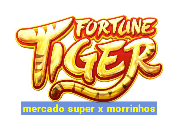 mercado super x morrinhos